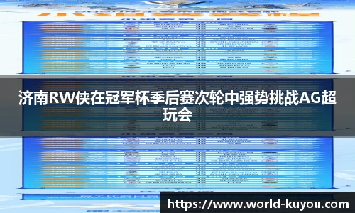 济南RW侠在冠军杯季后赛次轮中强势挑战AG超玩会