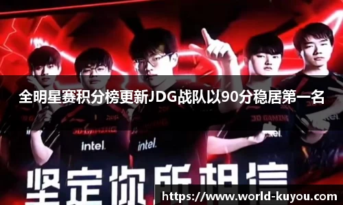全明星赛积分榜更新JDG战队以90分稳居第一名